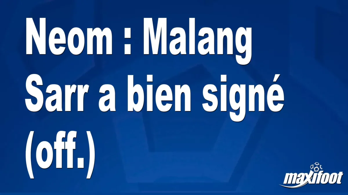 Mercato Neom : Malang Sarr a bien signé (off.)