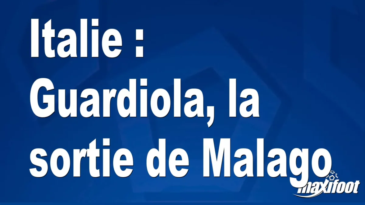 Italie : Guardiola, la sortie de Malago