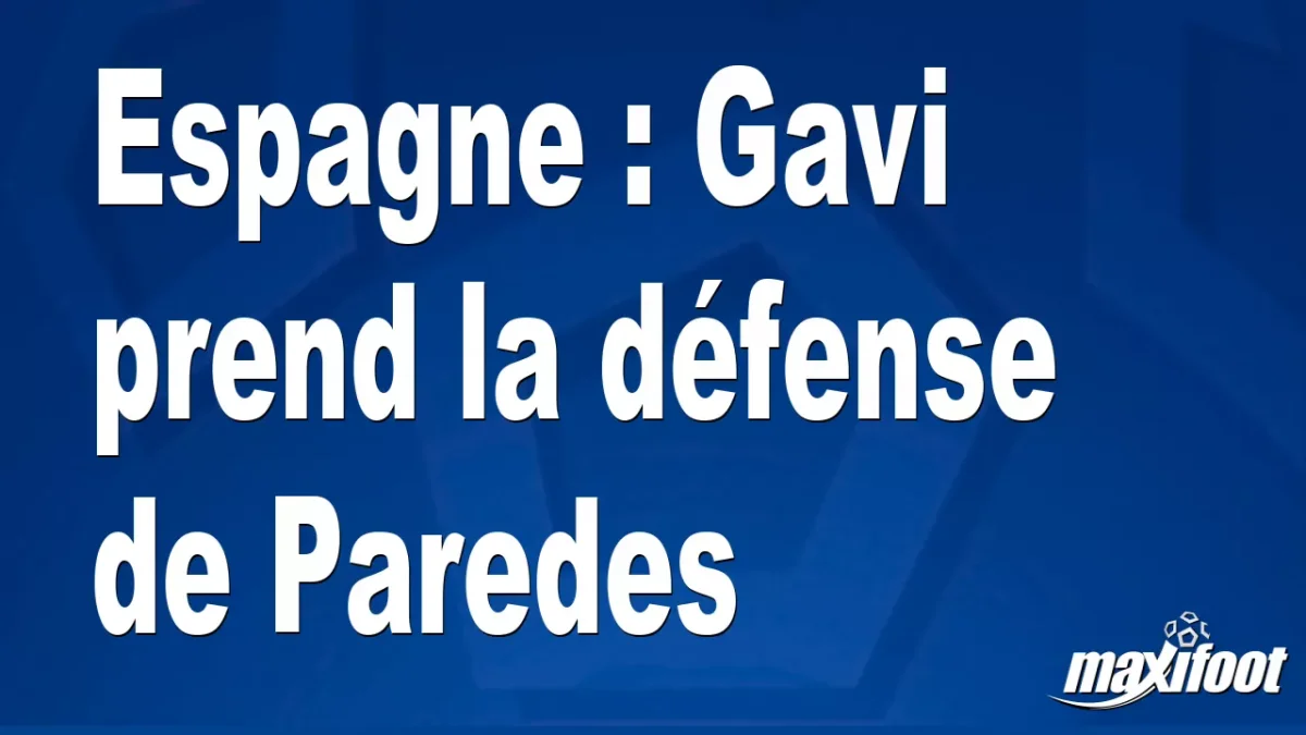 Espagne : Gavi prend la défense de Paredes