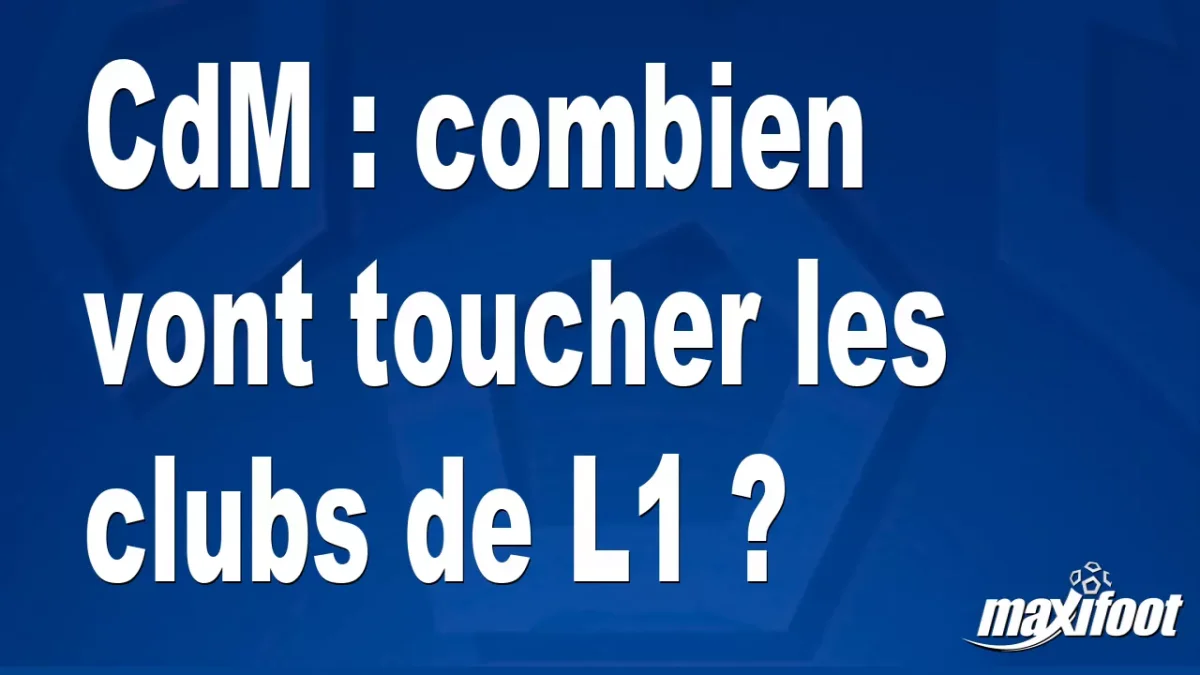 CdM : combien vont toucher les clubs de L1 ?
