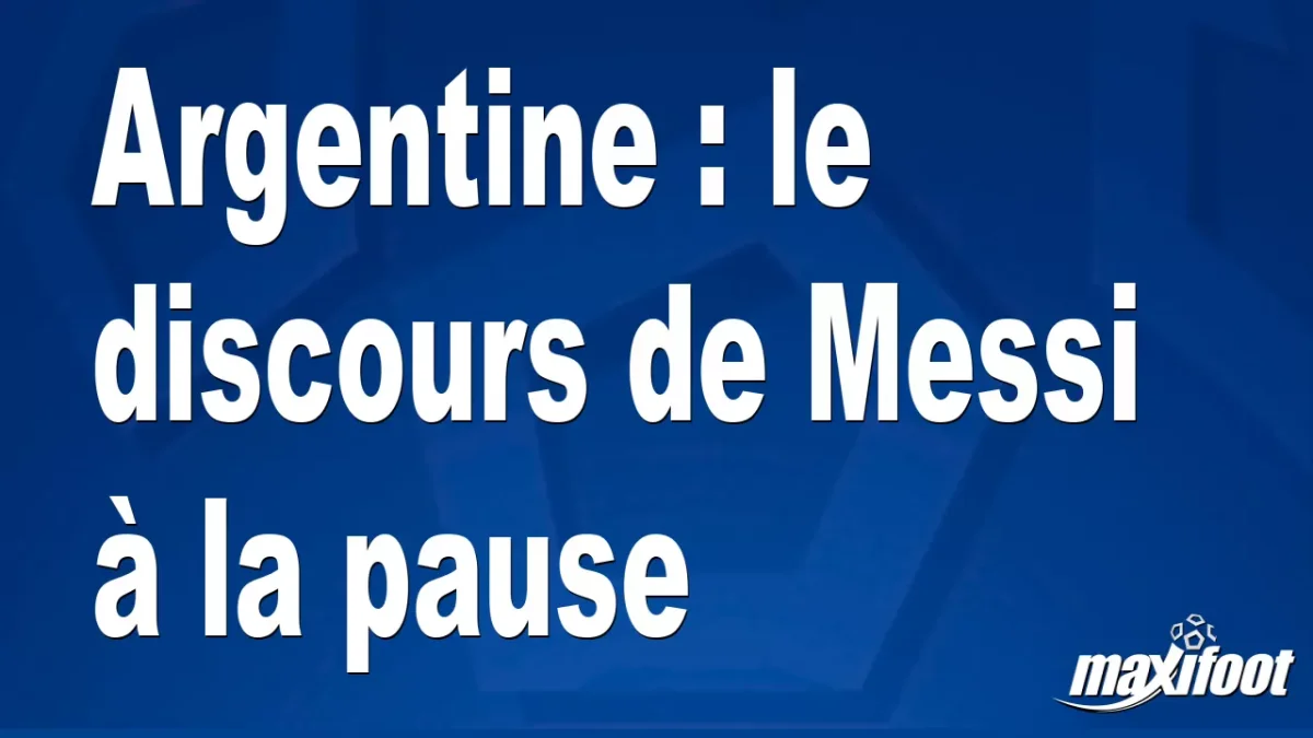Argentine : le discours de Messi à la pause