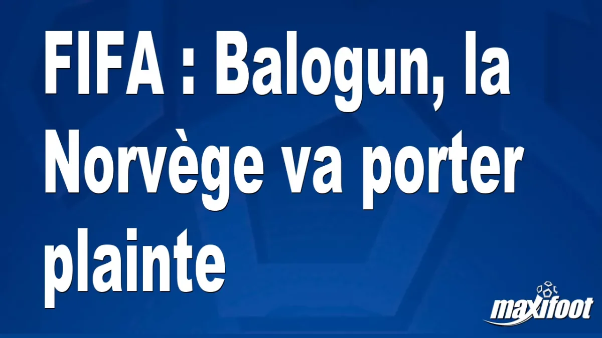 FIFA : Balogun, la Norvège va porter plainte