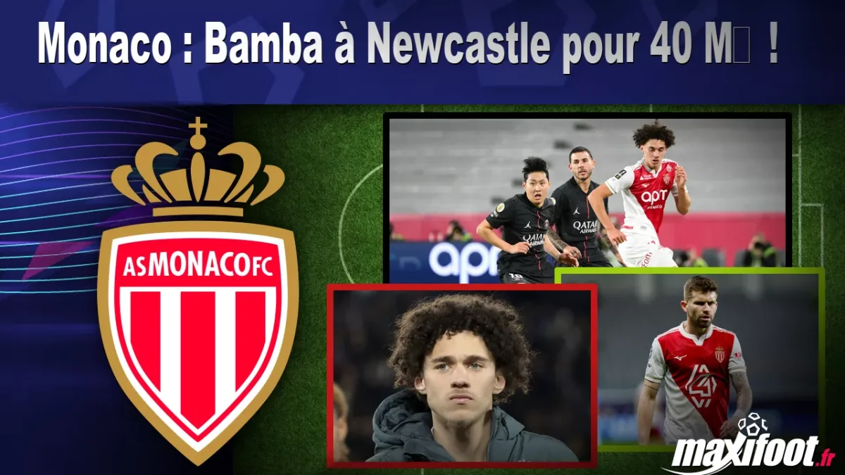 Mercato Monaco : Bamba à Newcastle pour plus de 40 M€ !