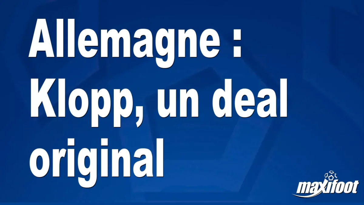 Mercato Allemagne : Klopp, un deal original