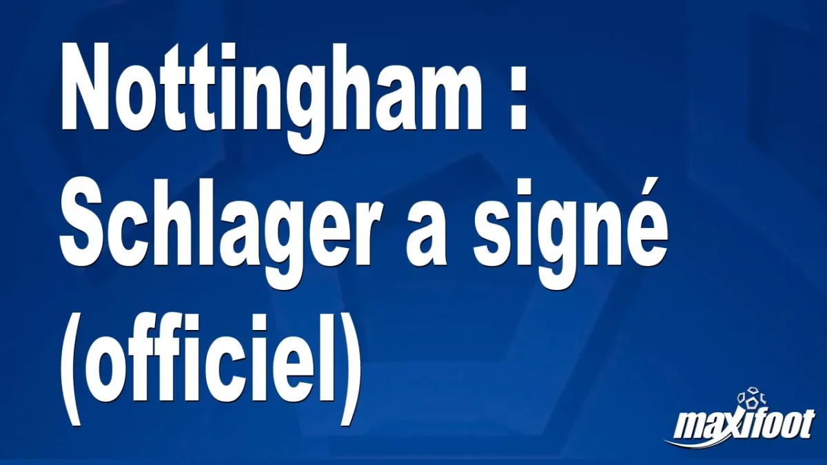 Mercato Nottingham : Schlager a signé (officiel)