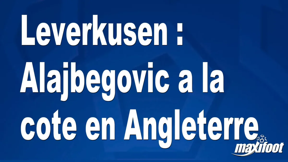 Mercato Leverkusen : Alajbegovic a la cote en Angleterre