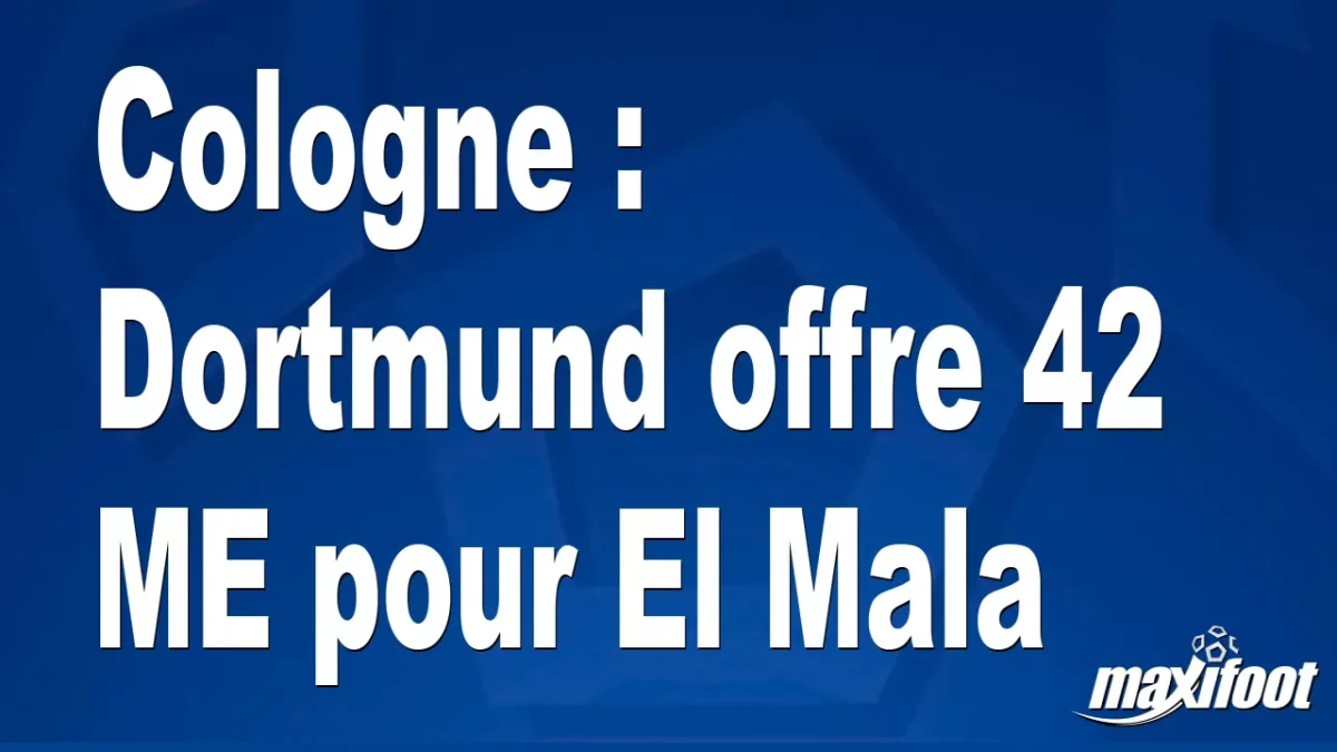 Mercato Cologne : Dortmund offre 42 M€ pour El Mala