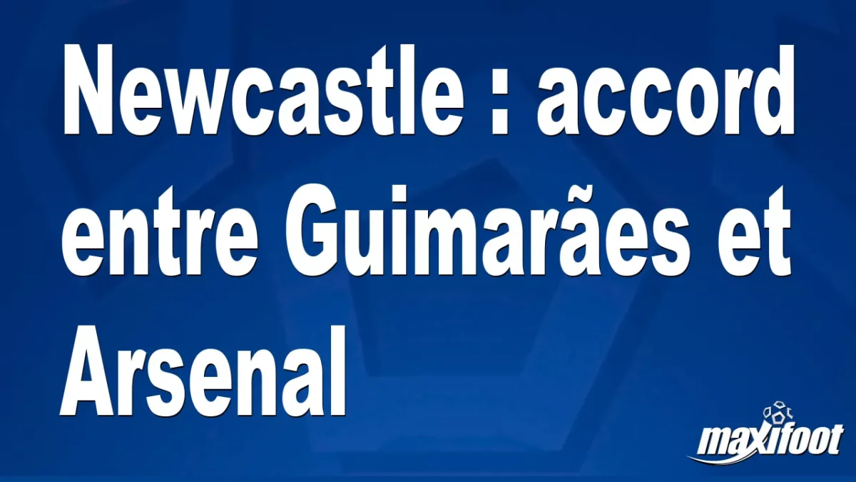 Mercato Newcastle : accord entre Guimarães et Arsenal