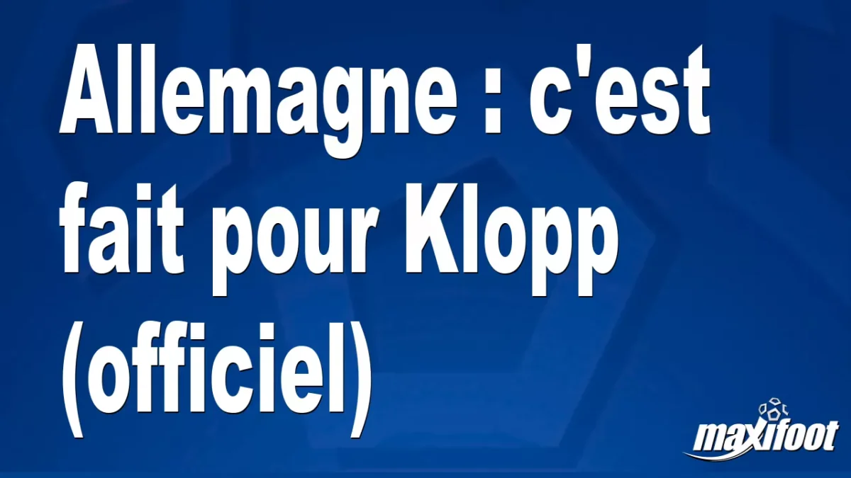 Mercato Allemagne : c'est fait pour Klopp (officiel)