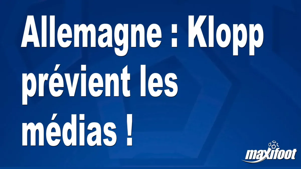 Allemagne : Klopp prévient les médias !