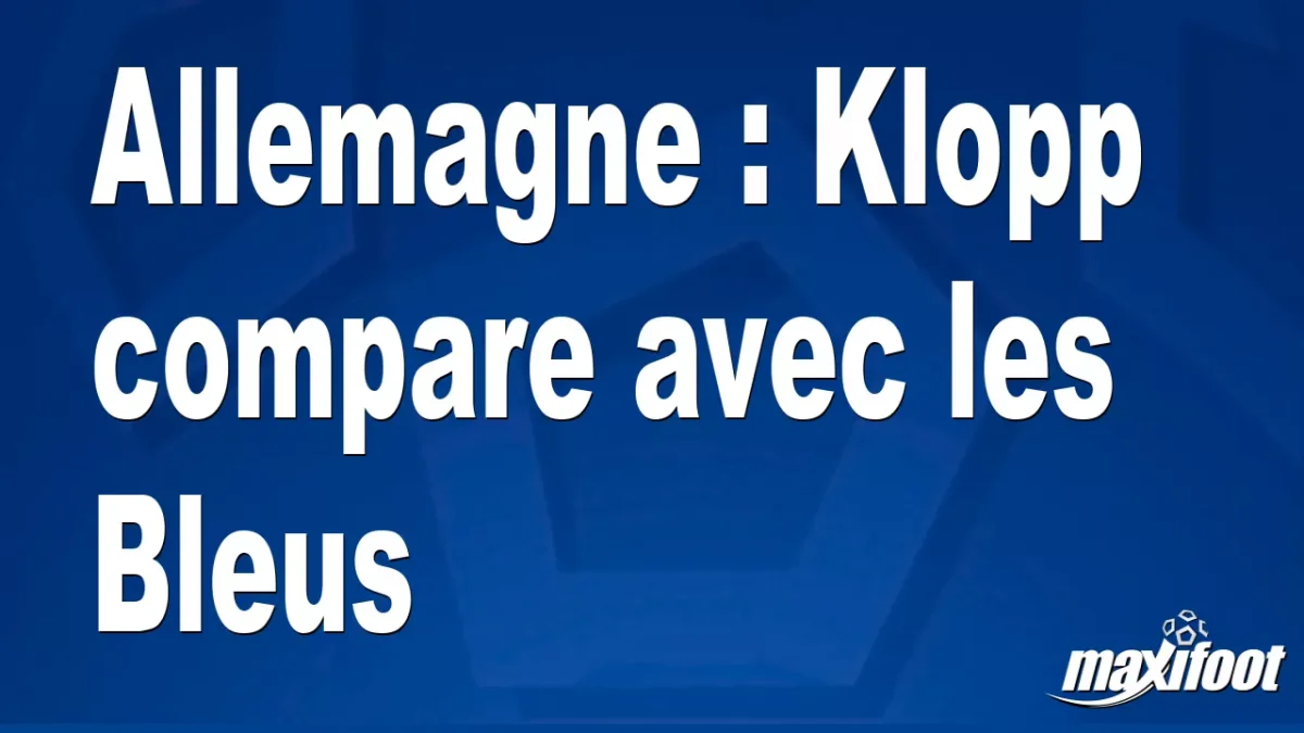 Allemagne : Klopp compare avec les Bleus