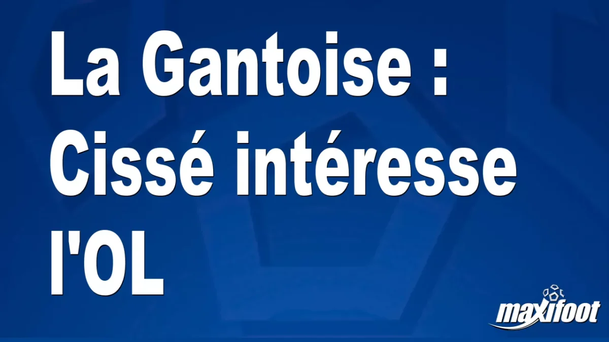 Mercato La Gantoise : Cissé intéresse l'OL