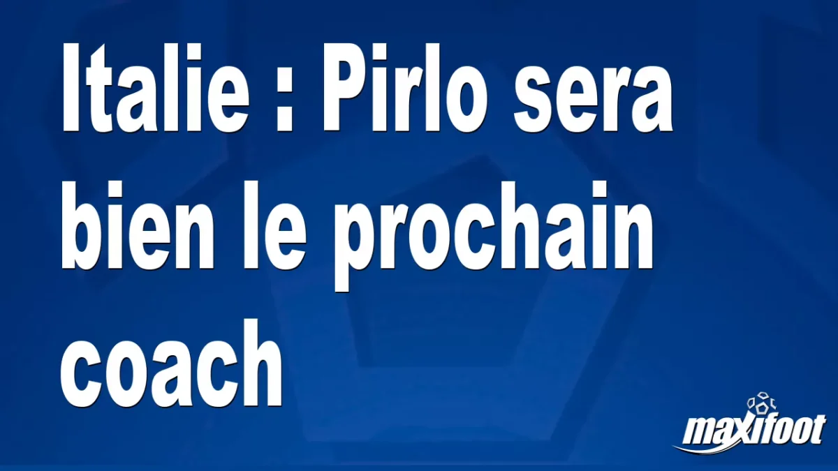 Mercato Italie : Pirlo sera bien le prochain coach