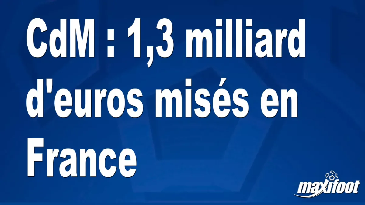 CdM : 1,3 milliard d'euros misés en France