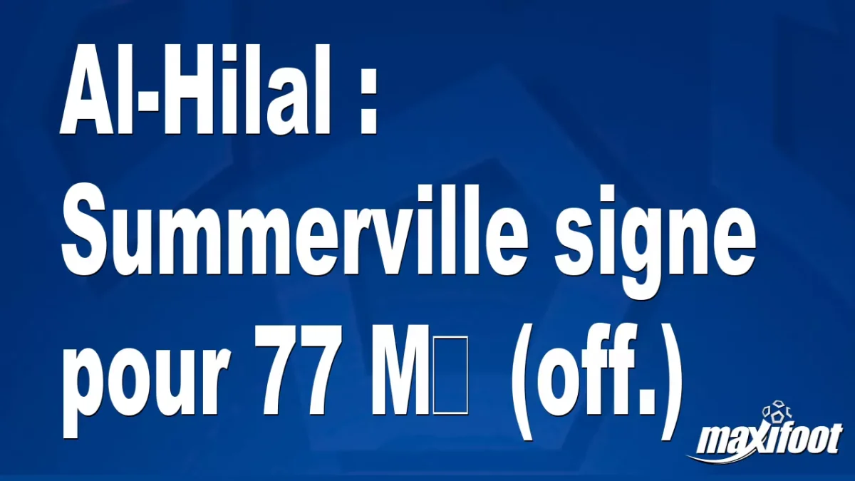 Mercato Al-Hilal : Summerville signe pour 77 M€