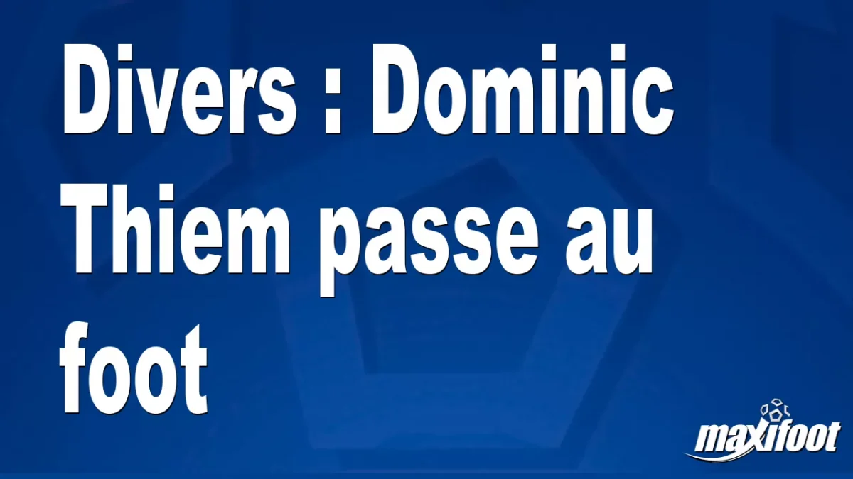 Divers : Dominic Thiem passe au foot