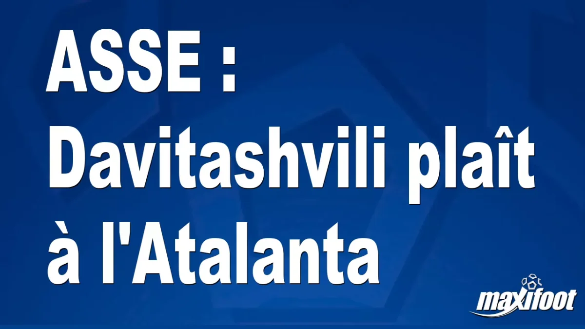 Mercato ASSE : Davitashvili plaît à l'Atalanta