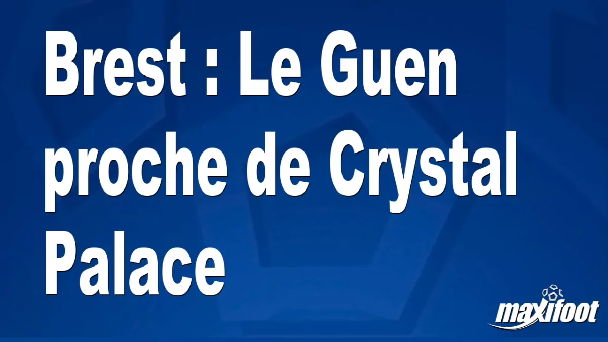 Mercato Brest : Le Guen proche de Crystal Palace
