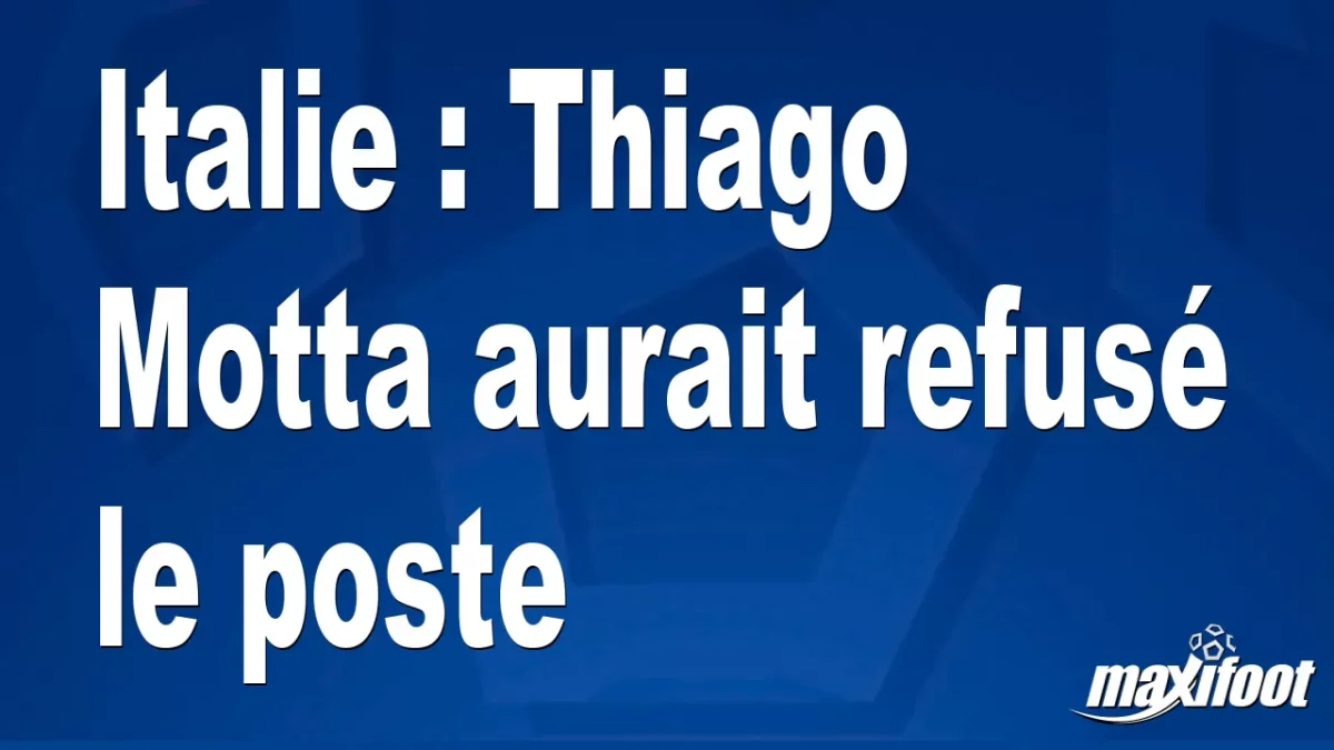 Mercato Italie : Thiago Motta aurait refusé le poste