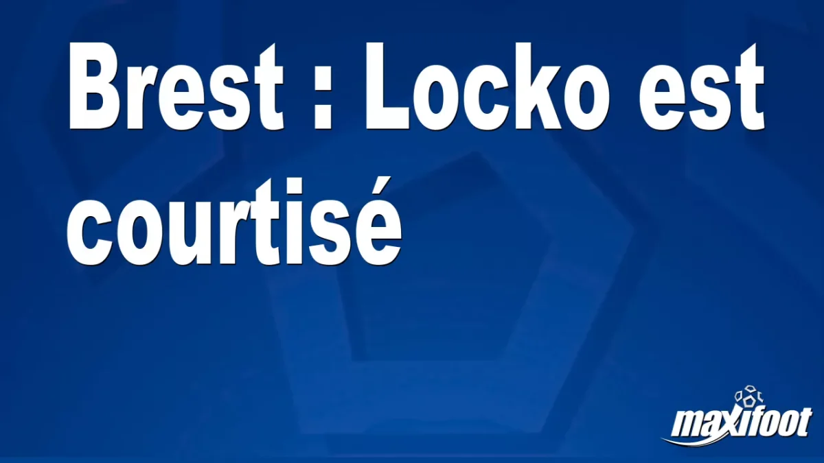 Mercato Brest : Locko est courtisé