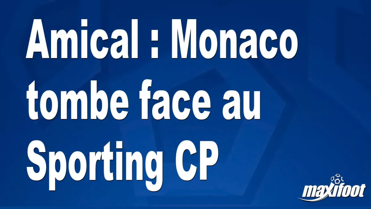 Amical : Monaco tombe face au Sporting CP