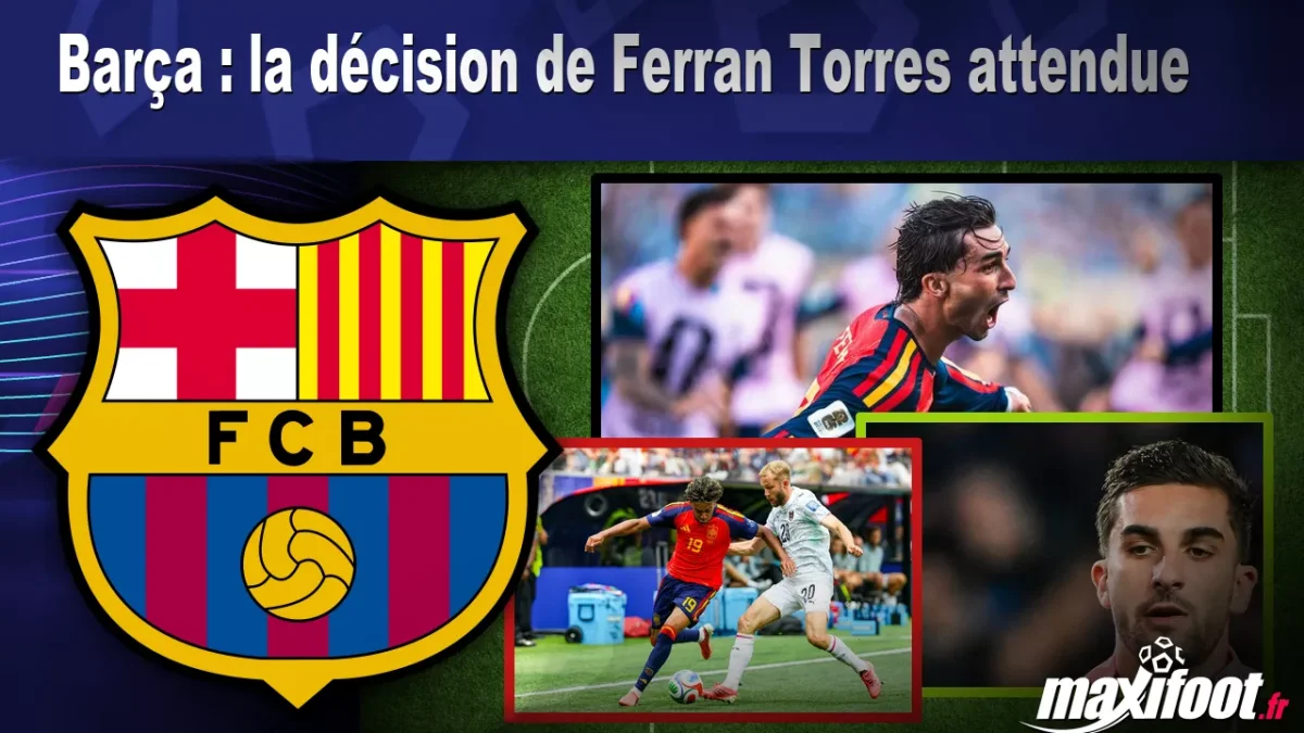Mercato Barça : la décision de Ferran Torres attendue