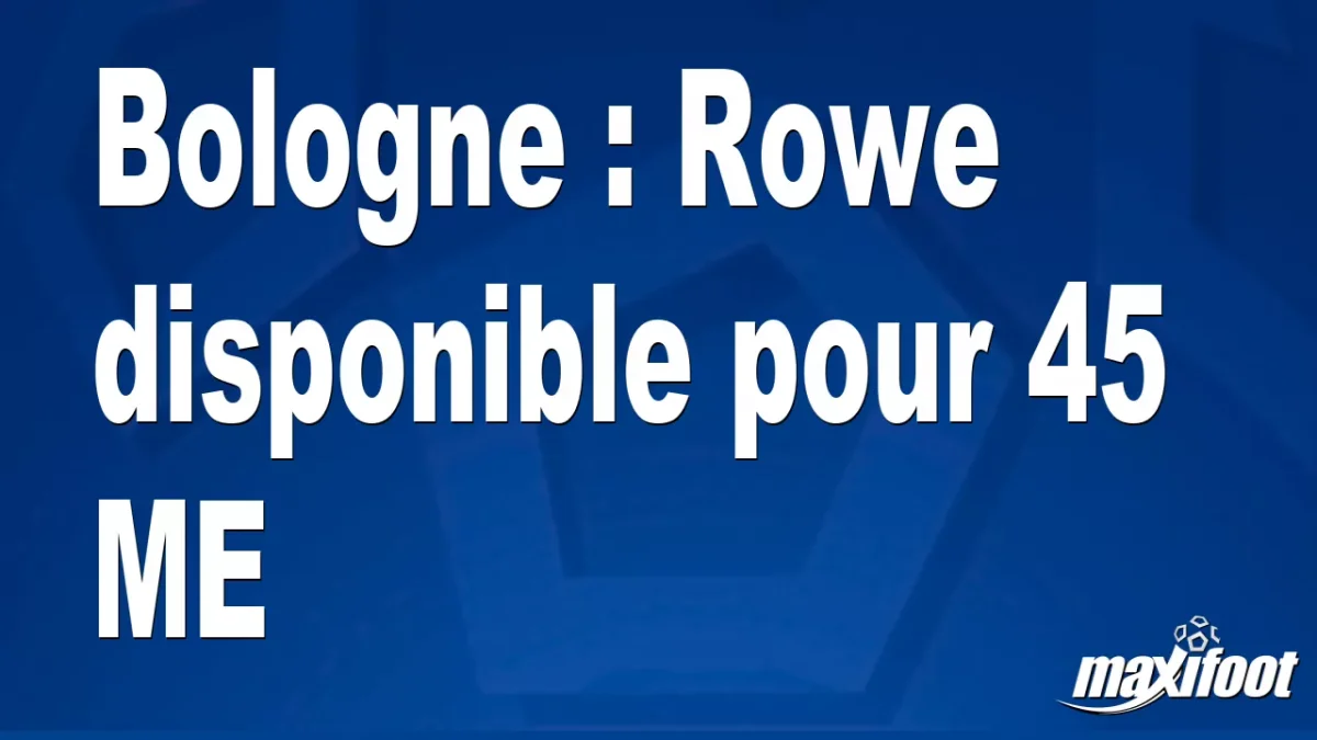 Mercato Bologne : Rowe disponible pour 45 M€