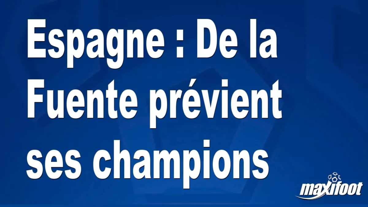 Espagne : De la Fuente prévient ses champions