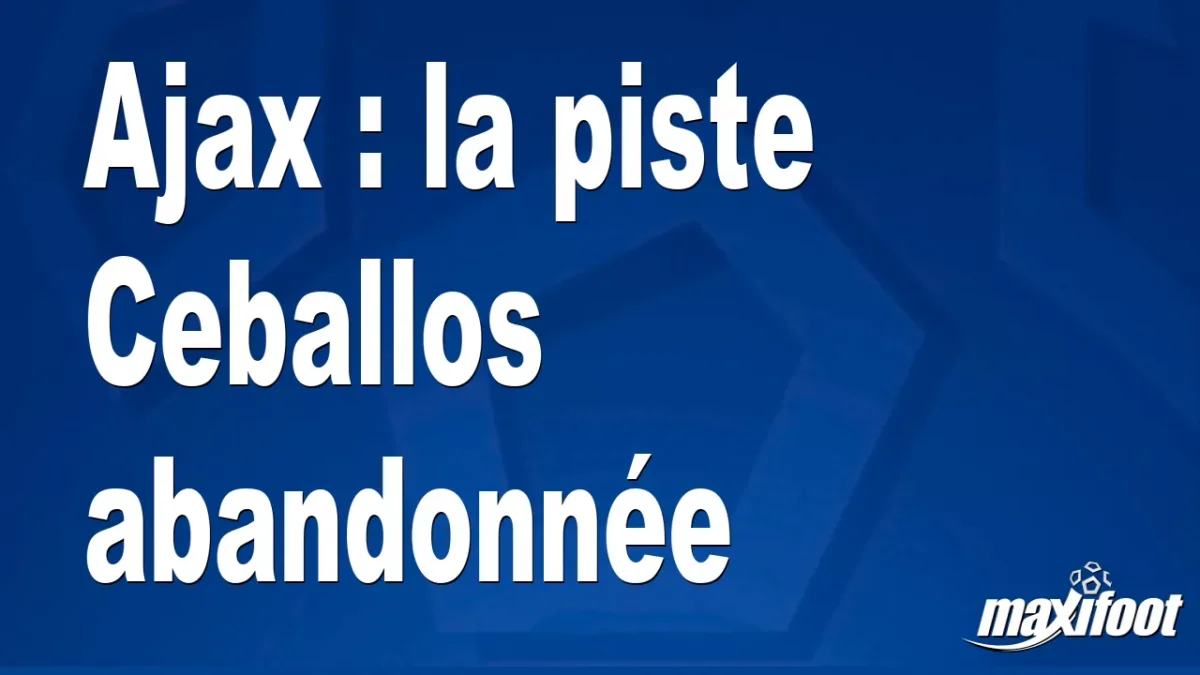 Mercato Ajax : la piste Ceballos abandonnée