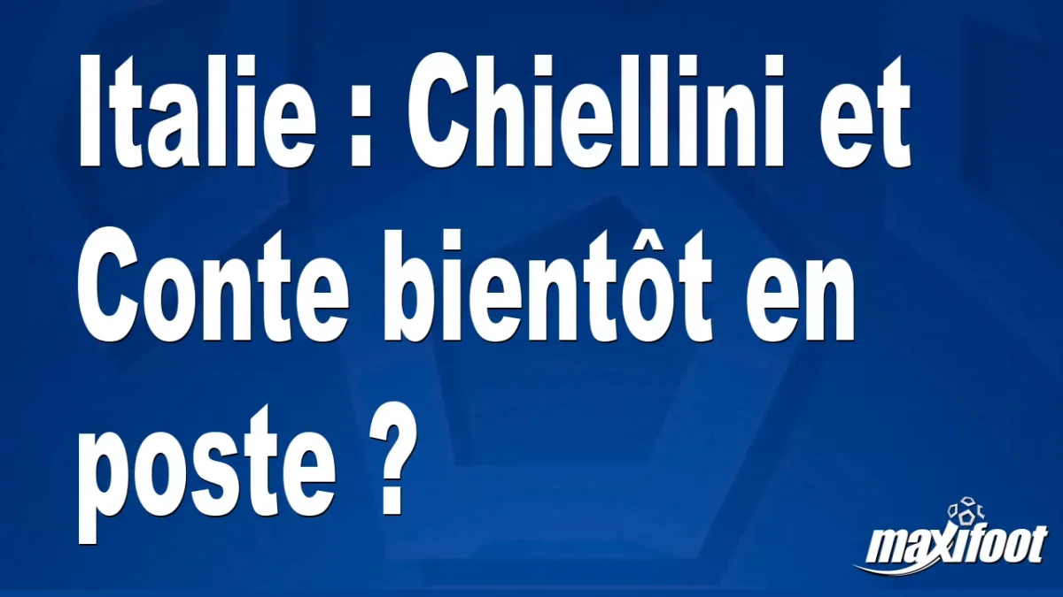 Italie : Chiellini et Conte bientôt en poste ?