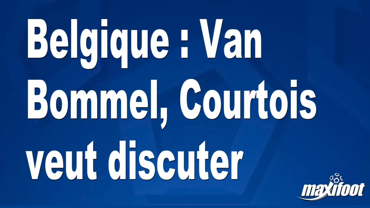 Belgique : Van Bommel, Courtois veut discuter