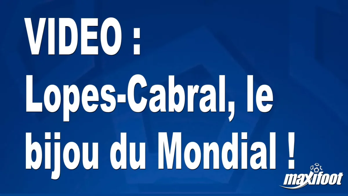 Lopes-Cabral, le bijou du Mondial !