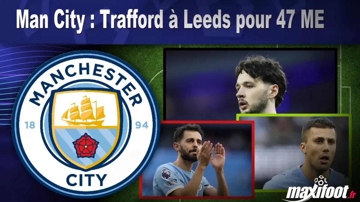 Mercato Man City : Trafford à Leeds pour 47 M€