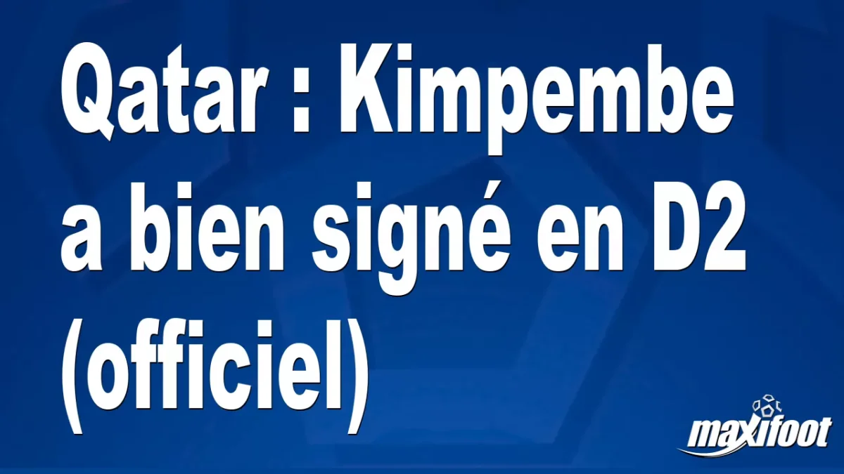 Mercato Qatar : Kimpembe a bien signé en D2 (officiel)