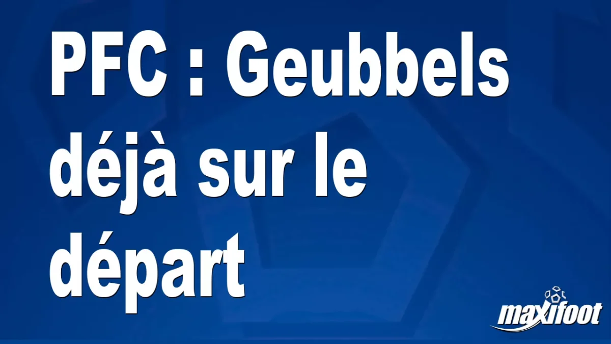 Mercato PFC : Geubbels déjà sur le départ