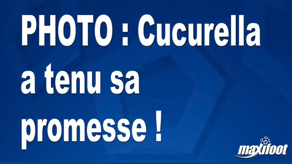 BUZZ : Cucurella a tenu sa promesse !