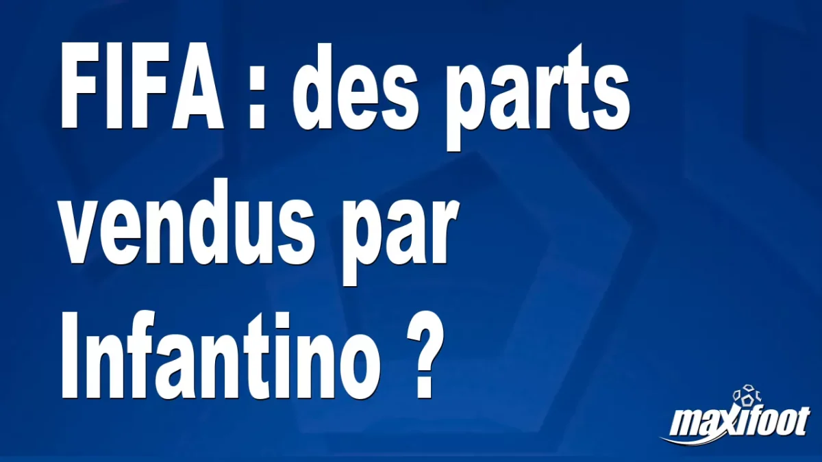 FIFA : des parts vendus par Infantino ?
