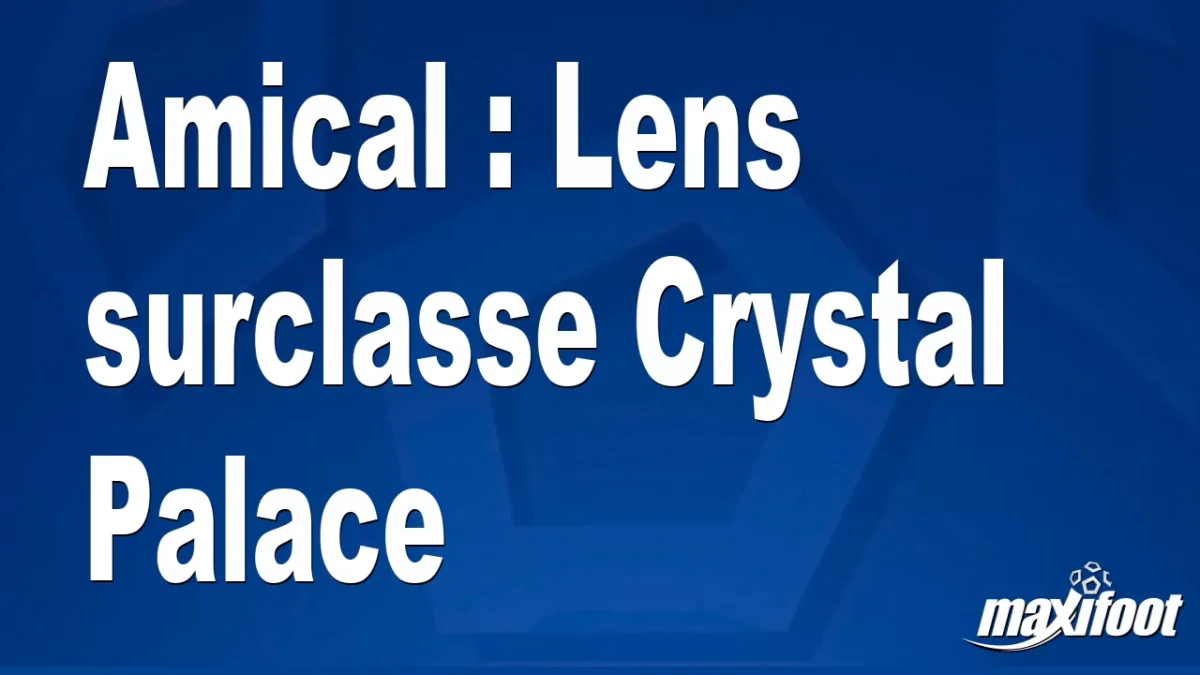 Amical : Lens surclasse Crystal Palace
