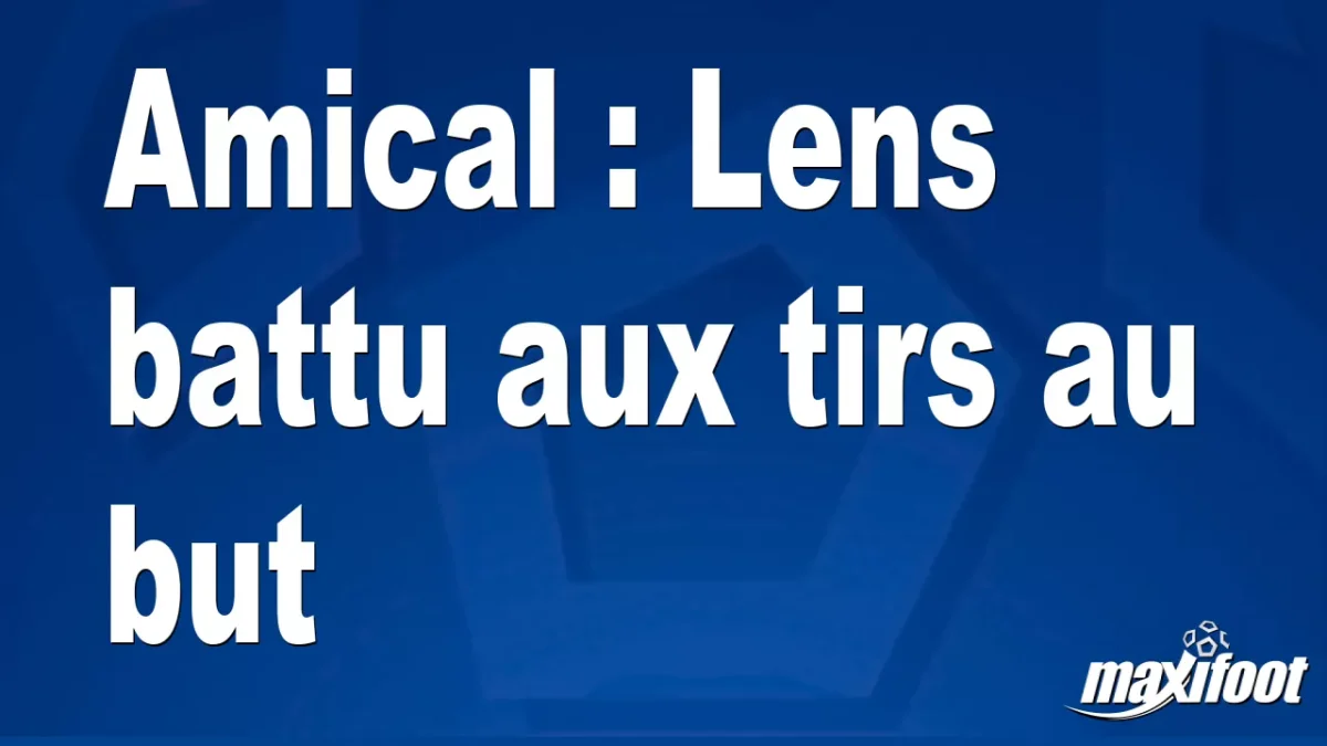 Amical : Lens battu aux tirs au but