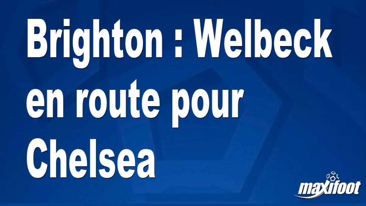 Mercato Brighton : Welbeck en route pour Chelsea