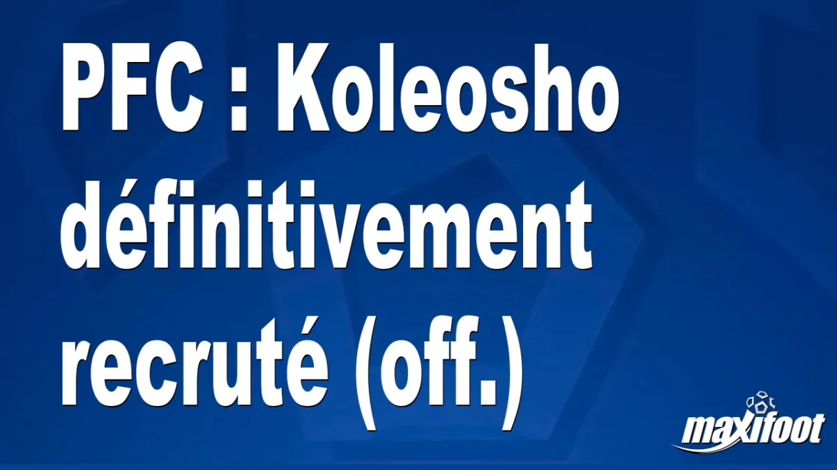 Mercato PFC : Koleosho définitivement recruté (off.)