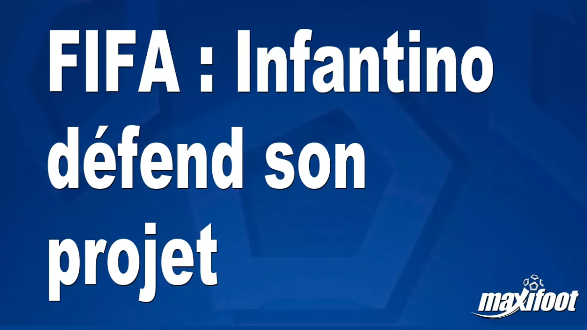 FIFA : Infantino défend son projet