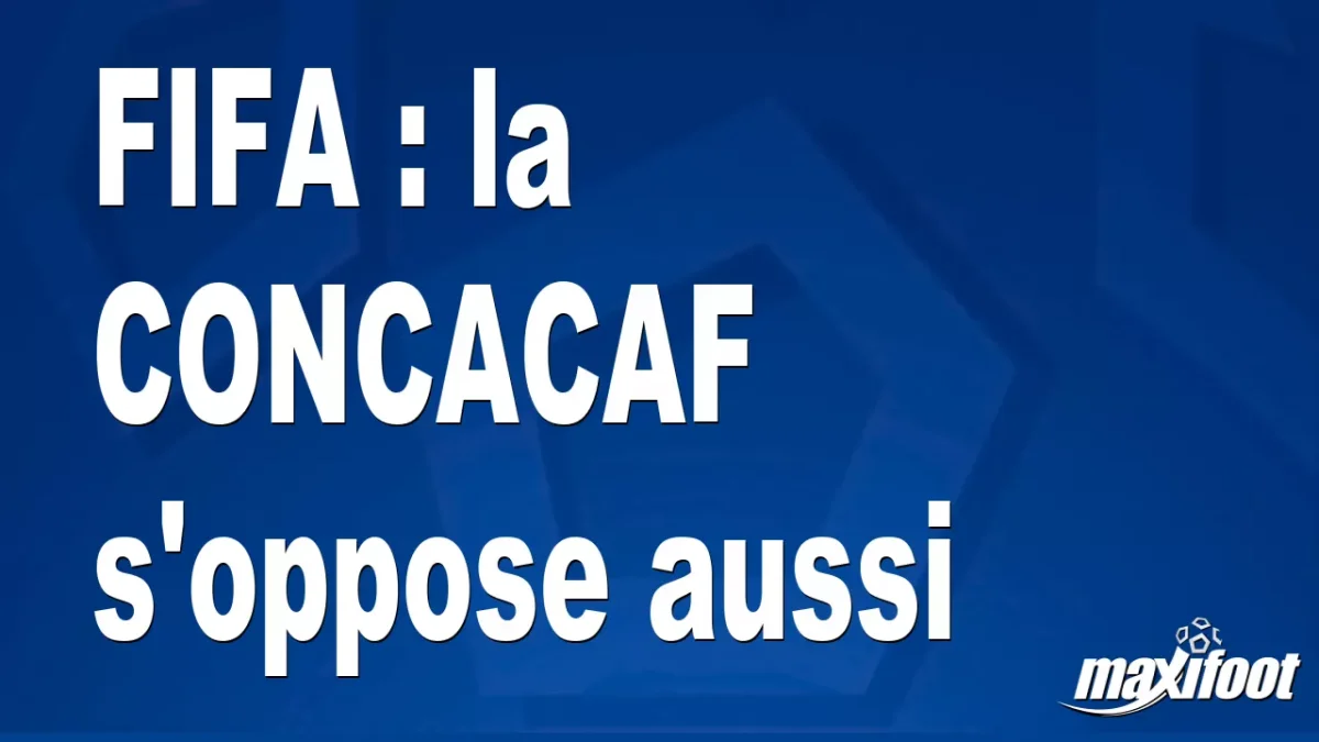 FIFA : la CONCACAF s'oppose aussi