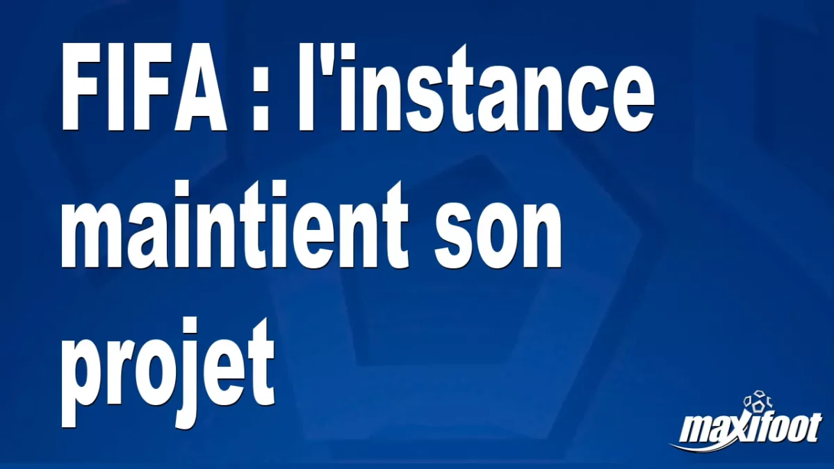 FIFA : l'instance maintient son projet