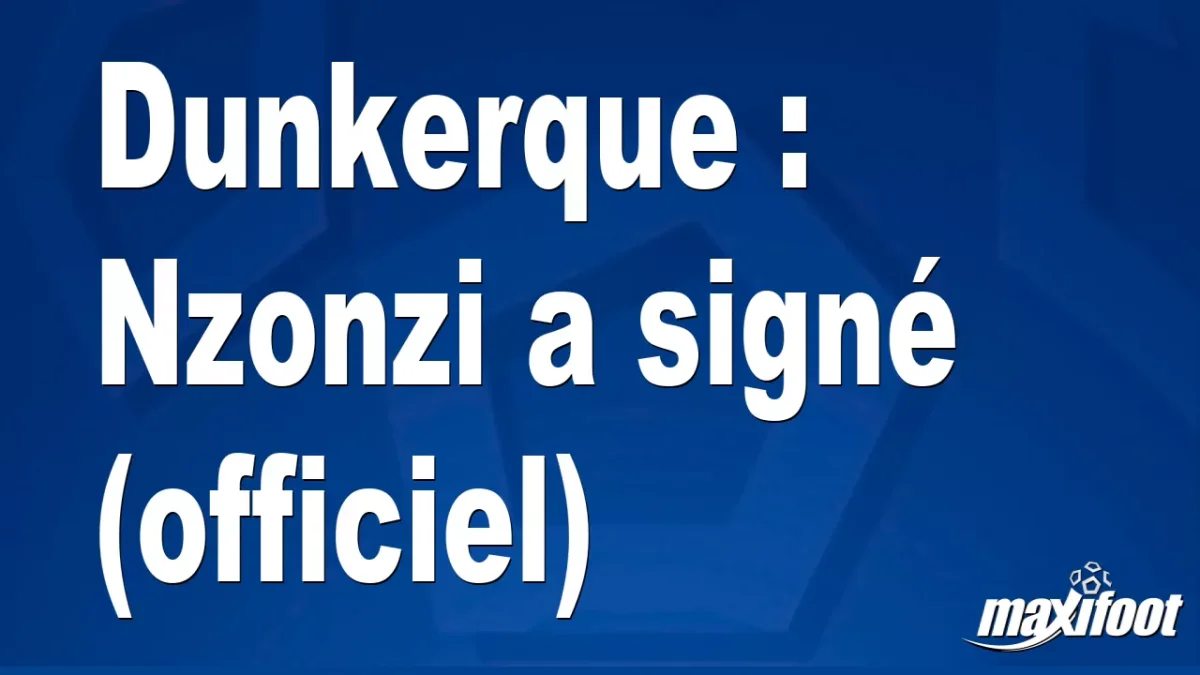 Mercato Dunkerque : Nzonzi a signé (officiel)