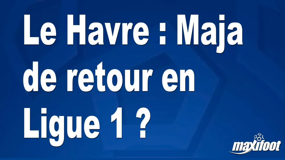 Mercato Le Havre : Maja de retour en Ligue 1 ?