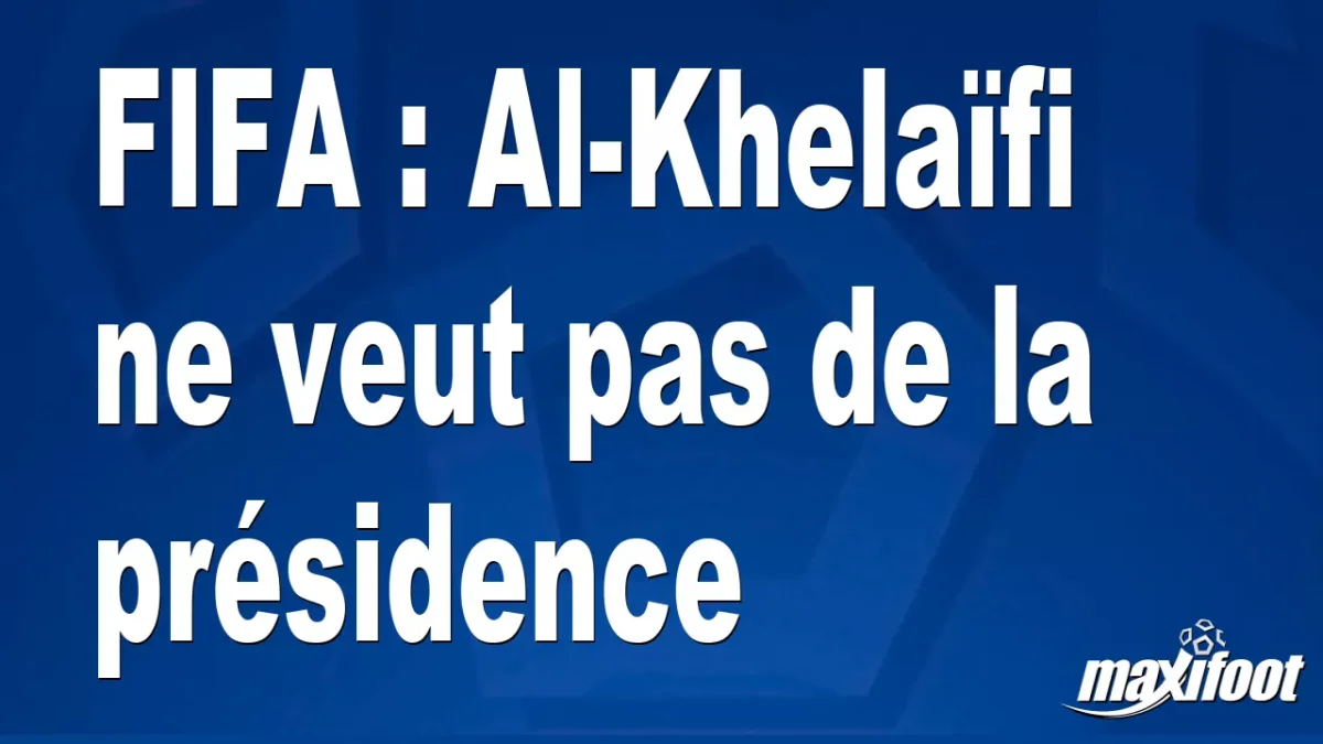 FIFA : Al-Khelaïfi ne veut pas de la présidence