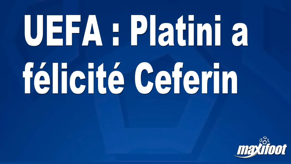 UEFA : Platini a félicité Ceferin