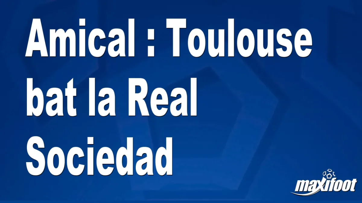 Amical : Toulouse bat la Real Sociedad