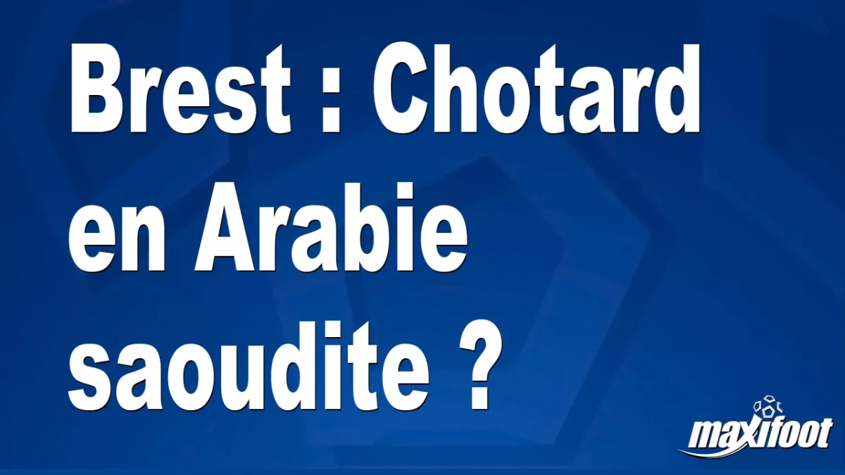 Mercato Brest : Chotard en Arabie saoudite ?